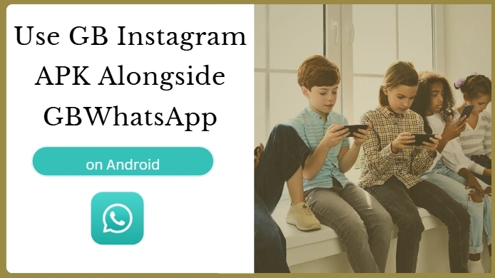 How to Use GB Instagram APK Alongside GBWhatsApp on Android